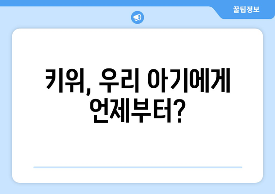 아기 식단에 키위 도입: 언제부터 주어야 할까?