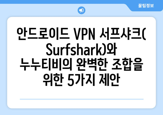 안드로이드 VPN 서프샤크(Surfshark)와 누누티비의 완벽한 조합