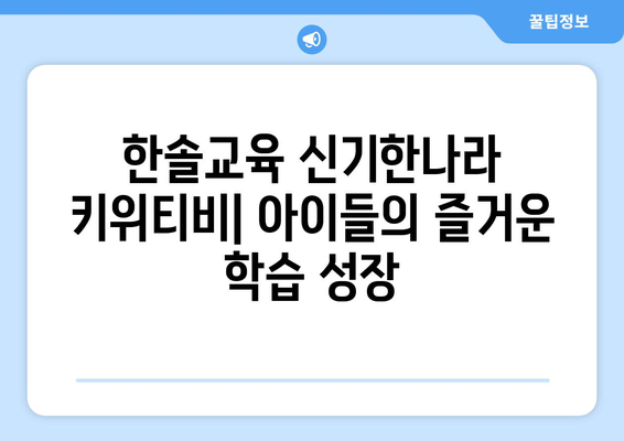 한솔교육의 신기한나라 키위티비, 재미있는 온라인 학습으로 꽃피는 아이들