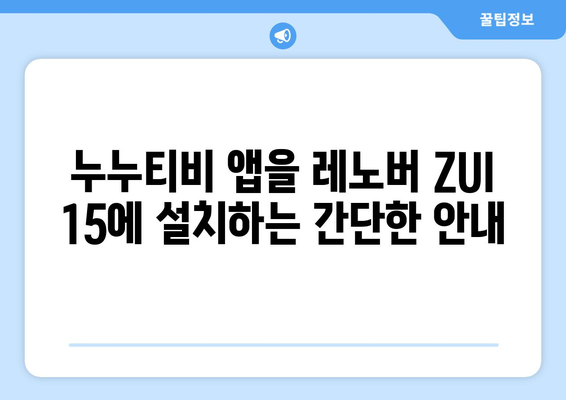 누누티비 동영상 즐기기: 레노버 ZUI 15의 구글 앱 설치 가이드