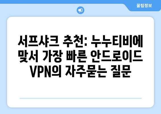 서프샤크 추천: 누누티비에 맞서 가장 빠른 안드로이드 VPN