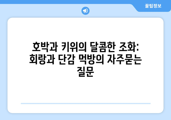 호박과 키위의 달콤한 조화: 회랑과 단감 먹방