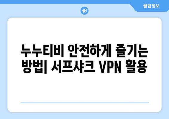 서프샤크를 활용한 안전한 VPN 시청: 누누티비 시청 꿀팁