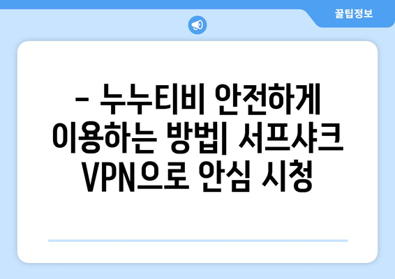 서프샤크 VPN: 안드로이드에서 빠른 VPN으로 누누티비 안심 시청