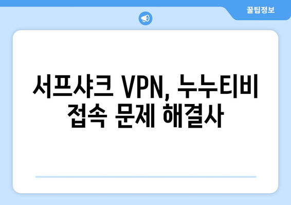 빠른 VPN 서프샤크 추천, 누누티비 문제 해결 가능