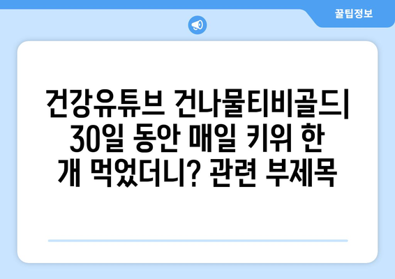 건강유튜브 건나물티비골드: 30일 동안 매일 키위 한 개 먹었더니?