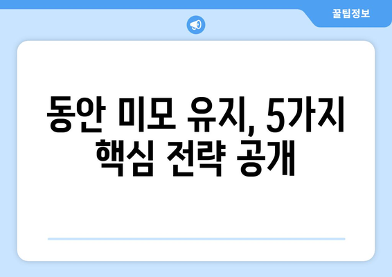 동안 비법 5가지, 연예인의 아름다움 유지법