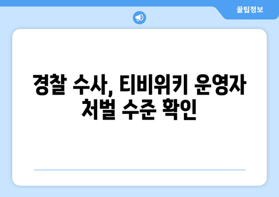 티비위키 운영자, 경찰 수사에 링크 공개로 드러난 처벌 수준