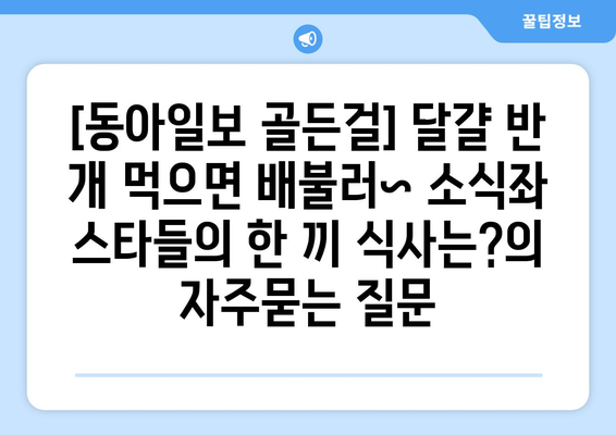 [동아일보 골든걸] 달걀 반 개 먹으면 배불러~ 소식좌 스타들의 한 끼 식사는?