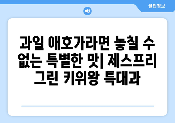 제스프리 그린 키위왕 특대과: 과일 애호가를 위한 최고의 선택