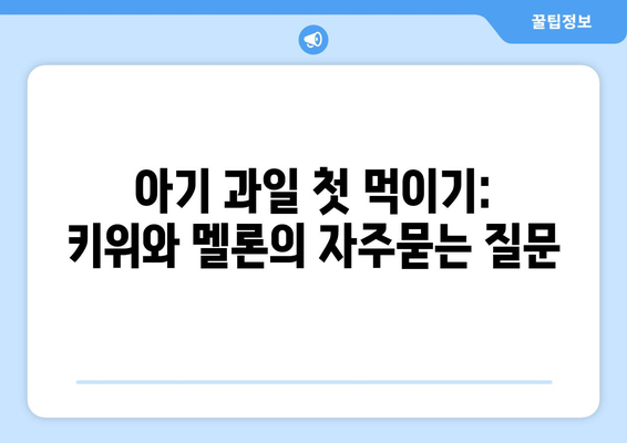 아기 과일 첫 먹이기: 키위와 멜론