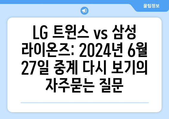 LG 트윈스 vs 삼성 라이온즈: 2024년 6월 27일 중계 다시 보기