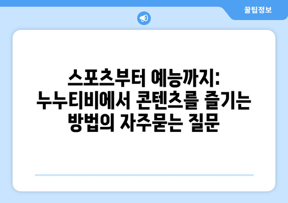 스포츠부터 예능까지: 누누티비에서 콘텐츠를 즐기는 방법