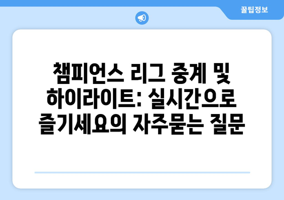 챔피언스 리그 중계 및 하이라이트: 실시간으로 즐기세요