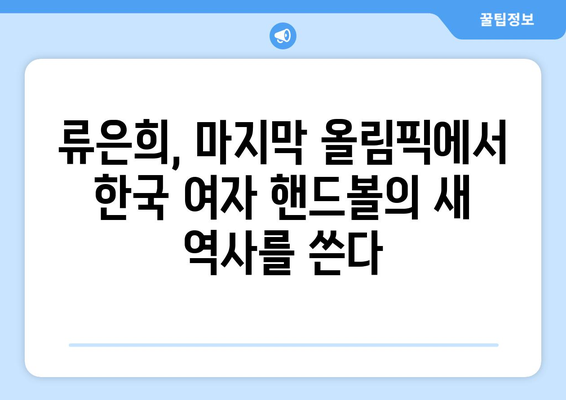 류은희, 마지막 올림픽에서 역대 첫 여자 핸드볼 메달 도전