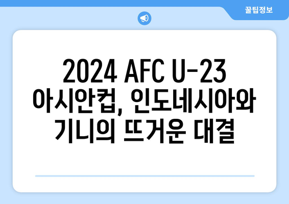 파리 올림픽 2024 AFC U-23 아시안컵 인도네시아 vs 기니 중계, 결과, 본선진출국