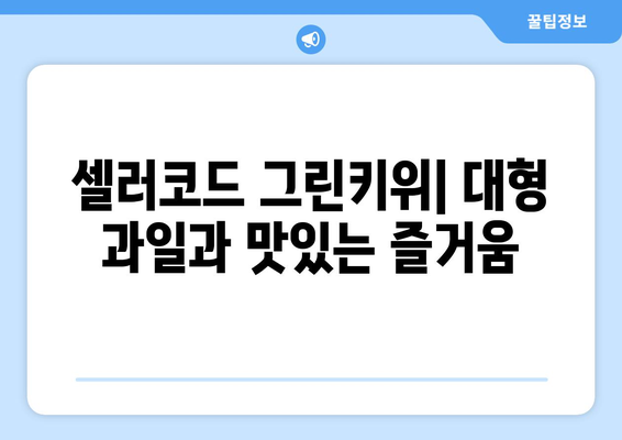 셀러코드 그린키위: 대형 과일과 맛있는 즐거움