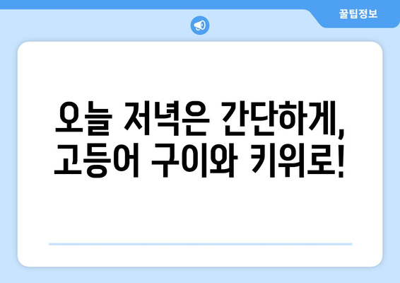 고등어 구이와 키위, 맛있는 오늘의 식사