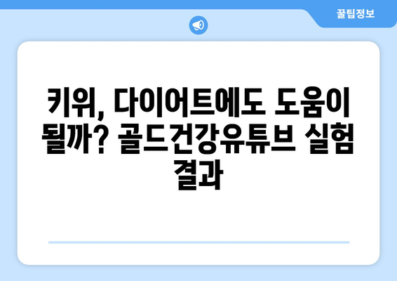 건나물티비 골드건강유튜브의 놀라운 실험: 키위의 숨겨진 힘