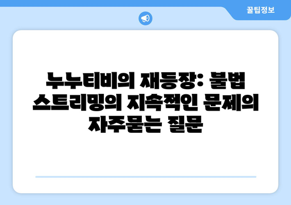 누누티비의 재등장: 불법 스트리밍의 지속적인 문제