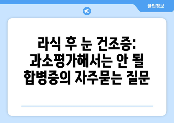 라식 후 눈 건조증: 과소평가해서는 안 될 합병증