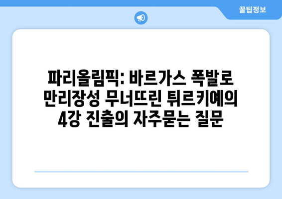 파리올림픽: 바르가스 폭발로 만리장성 무너뜨린 튀르키예의 4강 진출