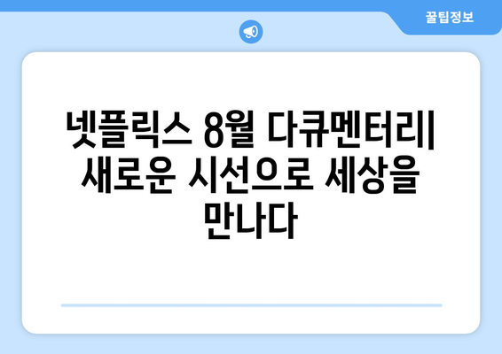 넷플릭스 8월 다큐멘터리 영화 - 세상을 바라보는 새로운 시선