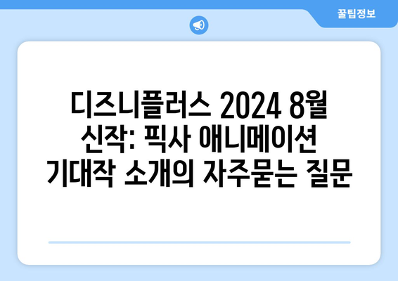 디즈니플러스 2024 8월 신작: 픽사 애니메이션 기대작 소개