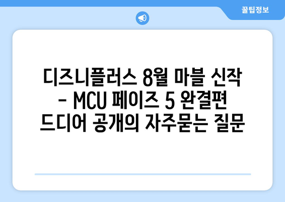 디즈니플러스 8월 마블 신작 - MCU 페이즈 5 완결편 드디어 공개