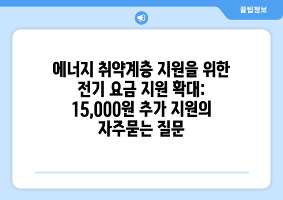 에너지 취약계층 지원을 위한 전기 요금 지원 확대: 15,000원 추가 지원