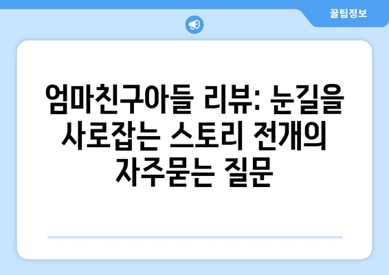 엄마친구아들 리뷰: 눈길을 사로잡는 스토리 전개