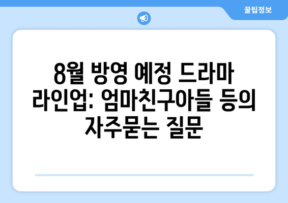 8월 방영 예정 드라마 라인업: 엄마친구아들 등