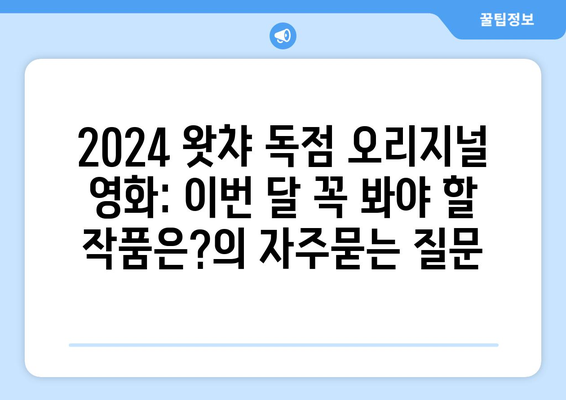 2024 왓챠 독점 오리지널 영화: 이번 달 꼭 봐야 할 작품은?