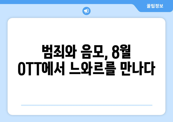 느와르 영감 콘텐츠: 2024년 8월 OTT 추천