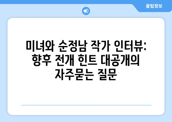 미녀와 순정남 작가 인터뷰: 향후 전개 힌트 대공개