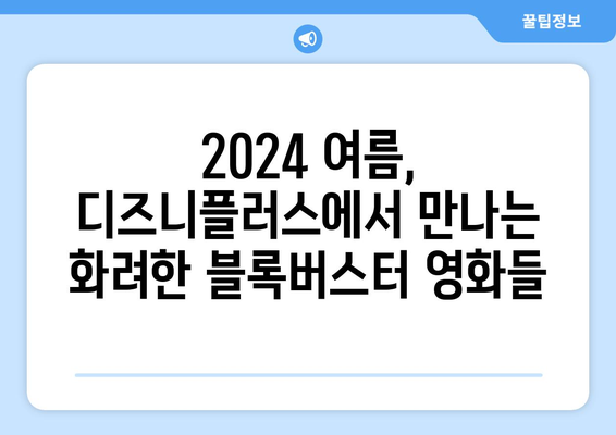 디즈니플러스에서 꼭 봐야 할 2024 여름 블록버스터 영화 리스트