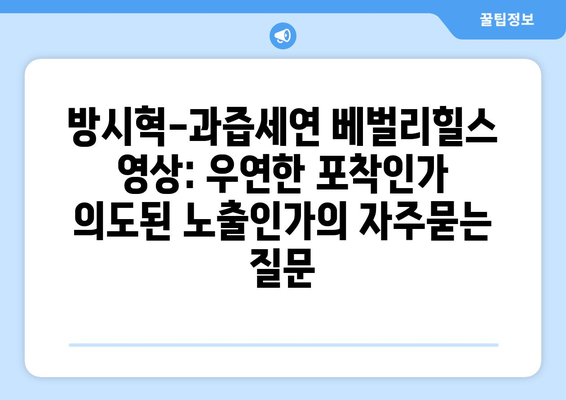 방시혁-과즙세연 베벌리힐스 영상: 우연한 포착인가 의도된 노출인가