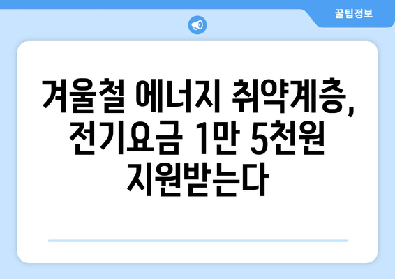 에너지 취약계층 전기요금 지원 1만 5,000원 발표