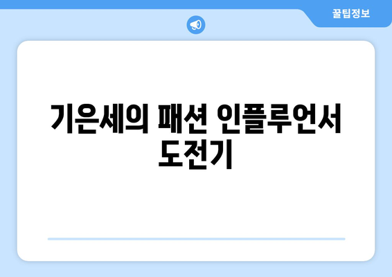 기은세, 더 인플루언서 통해 배우에서 패션 인플루언서로 변신