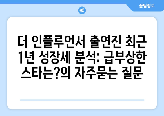 더 인플루언서 출연진 최근 1년 성장세 분석: 급부상한 스타는?