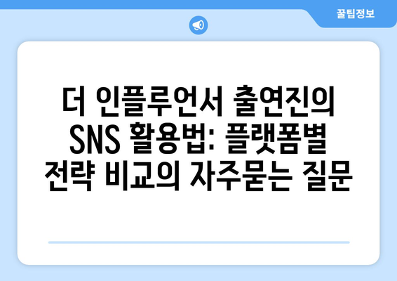 더 인플루언서 출연진의 SNS 활용법: 플랫폼별 전략 비교