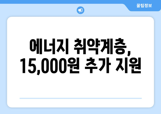 에너지 취약계층 전기료 15,000원 추가 지원 발표