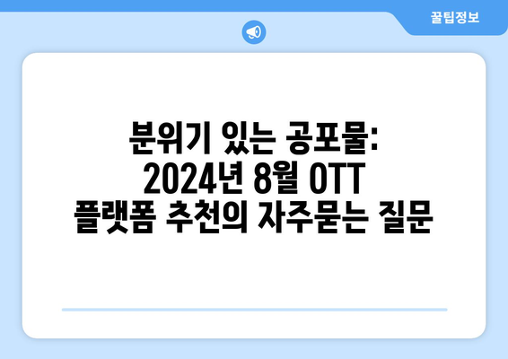 분위기 있는 공포물: 2024년 8월 OTT 플랫폼 추천