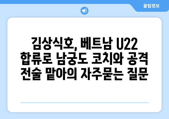 김상식호, 베트남 U22 합류로 남궁도 코치와 공격 전술 맡아