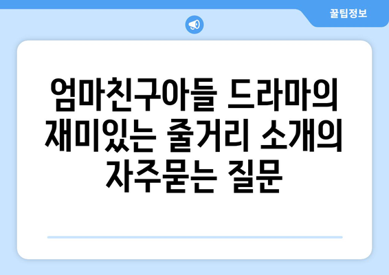 엄마친구아들 드라마의 재미있는 줄거리 소개