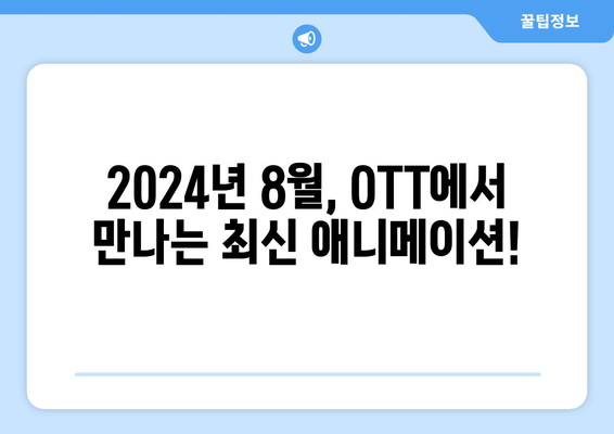 애니 팬들 주목! 2024년 8월 OTT 최신 애니메이션 공개