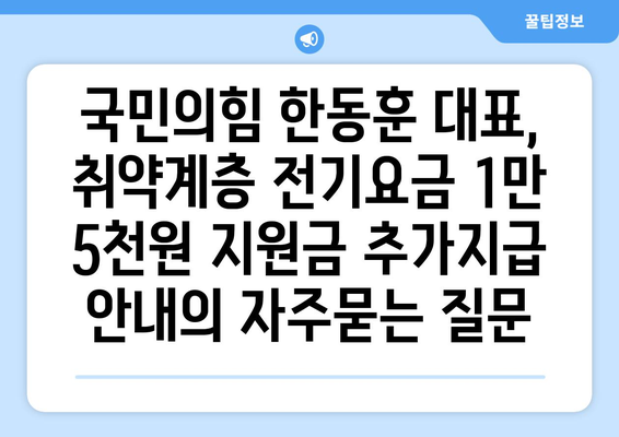 국민의힘 한동훈 대표, 취약계층 전기요금 1만 5천원 지원금 추가지급 안내