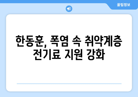 한동훈, 폭염에 취약계층 전기료 지원 추가 명시