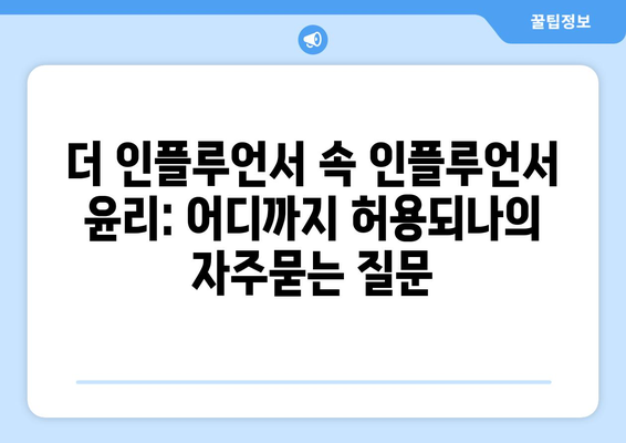 더 인플루언서 속 인플루언서 윤리: 어디까지 허용되나