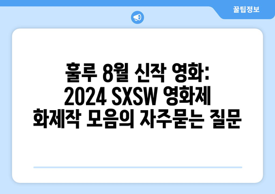 훌루 8월 신작 영화: 2024 SXSW 영화제 화제작 모음